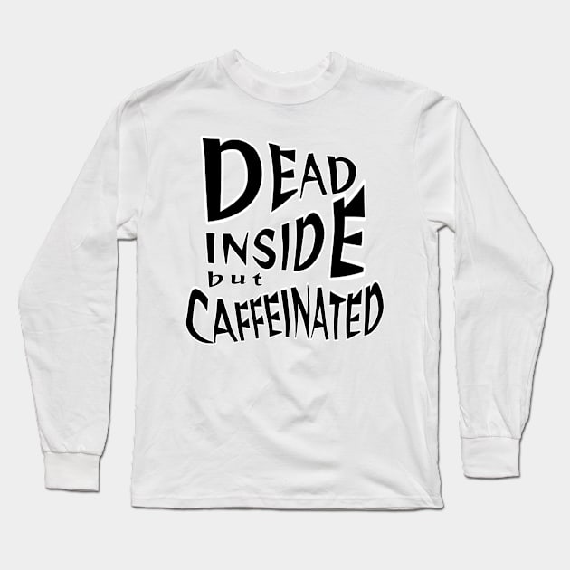 Dead inside but caffeinated Long Sleeve T-Shirt by yudoodliez